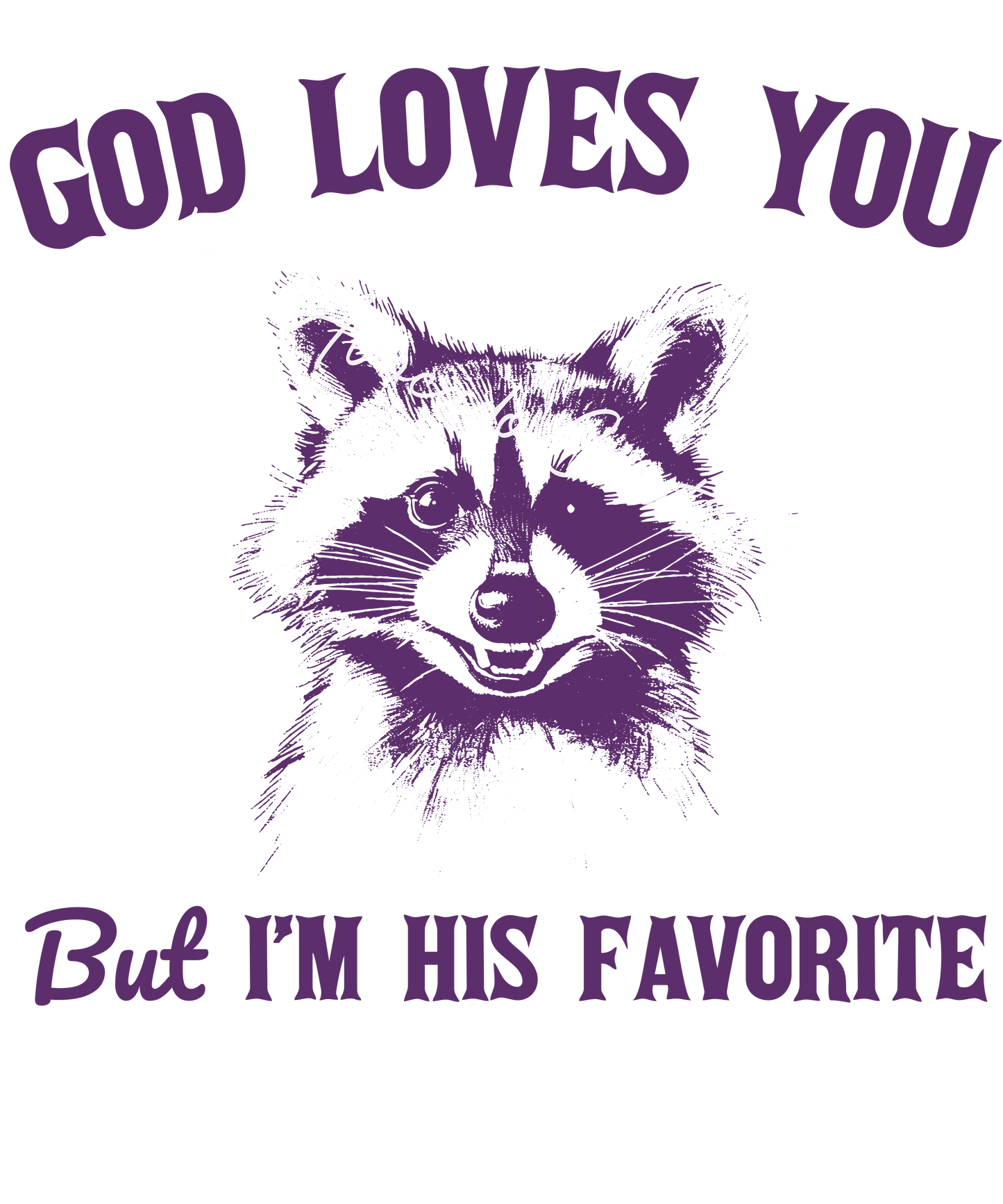 God loves you but I'm his favorite