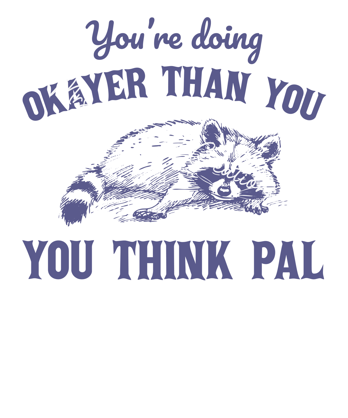 You're doing okayer than you think