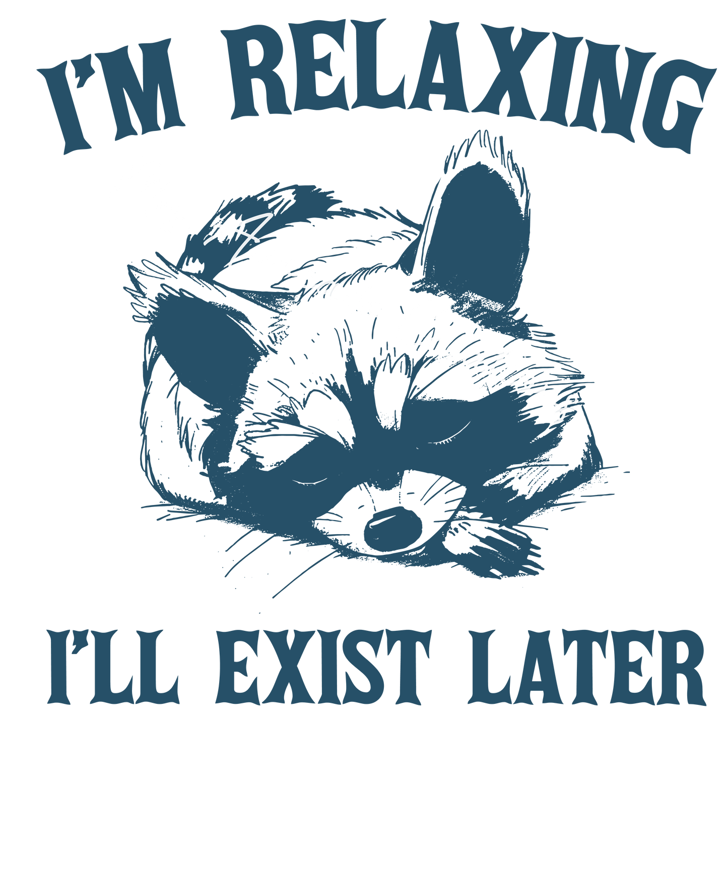 I'm relaxing, I'll exist later