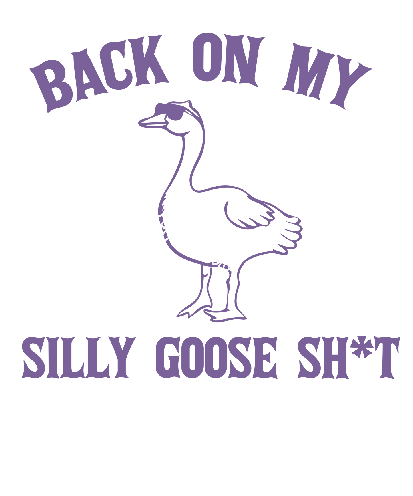 Back on my silly goose sh*t