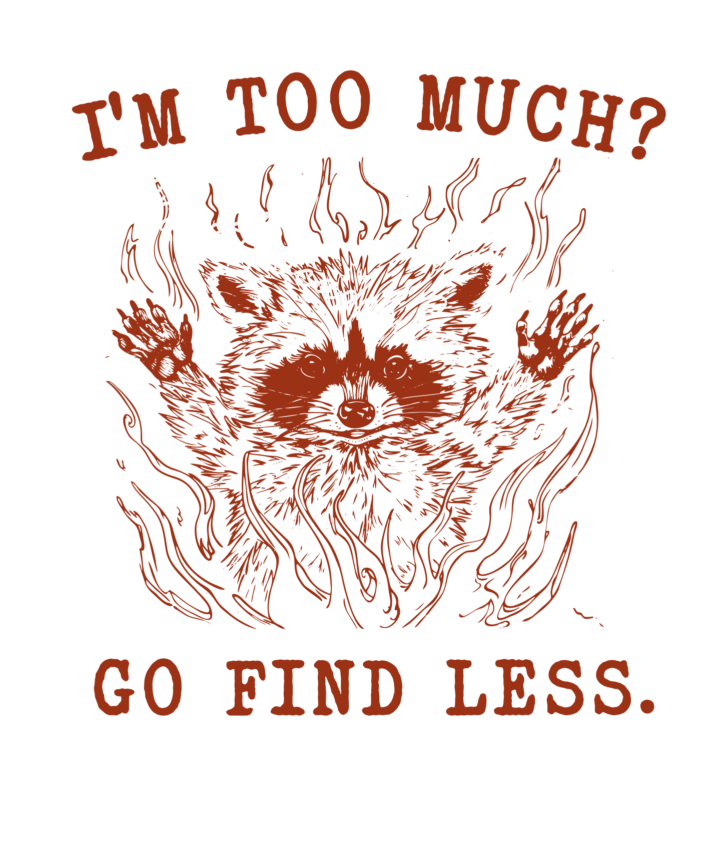 I'm too much? Go find less