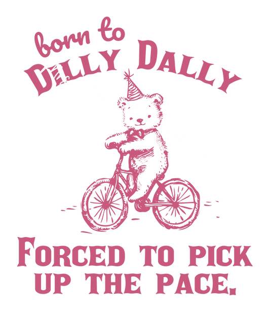 Born to dilly dally