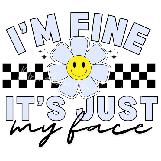 I'm fine, it's just my face