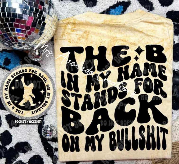 The b in my name stands for back on my bullsh*t
