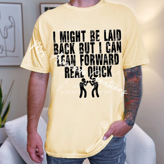 I might be laid back but I can lean forward real quick