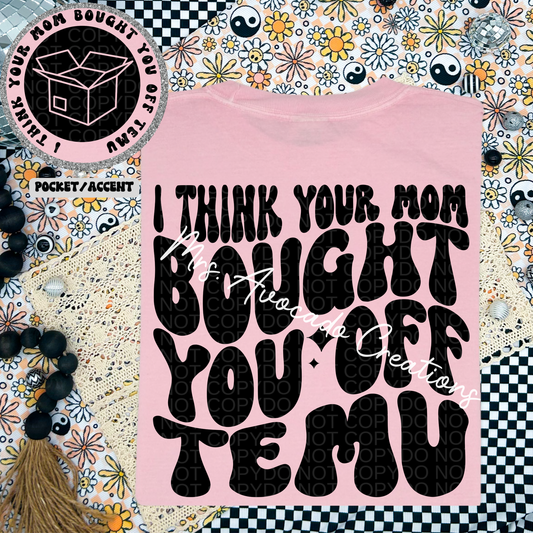 I think your mom bought you off Temu