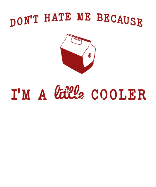 Don't hate me because I'm a little cooler