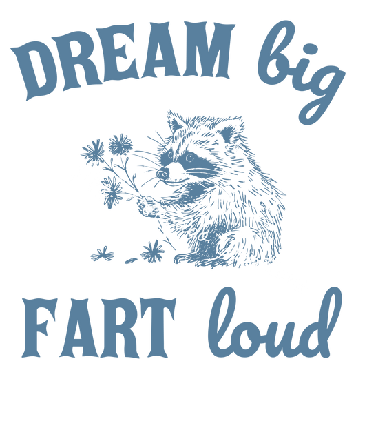 Dream big fart loud