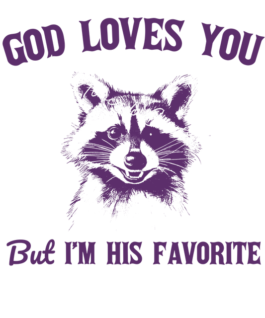 God loves you but I'm his favorite