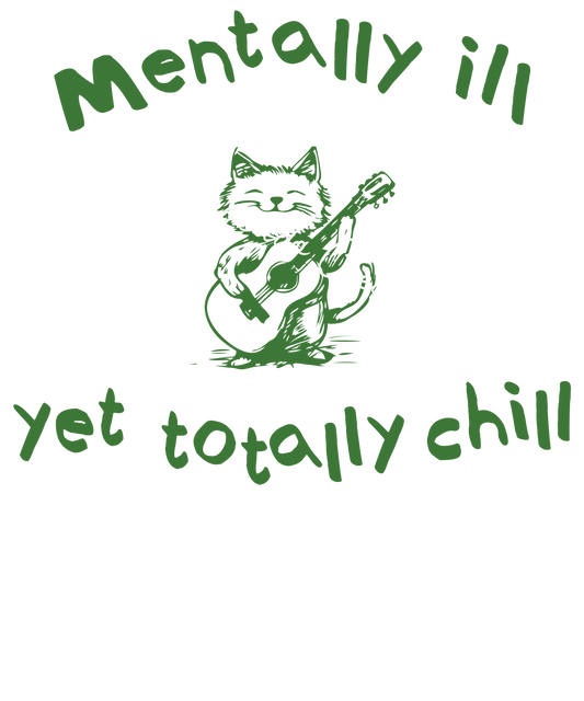 Mentally ill, totally chill