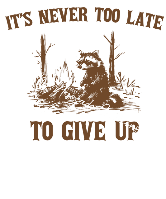 It's never too late to give up