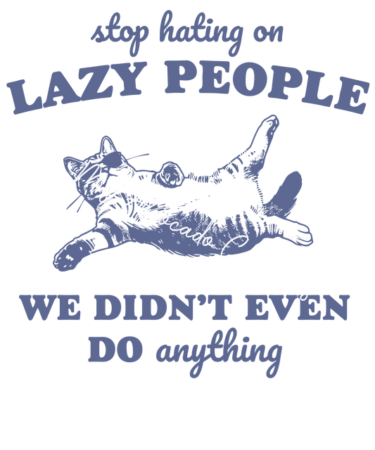 Stop hating on the lazy people