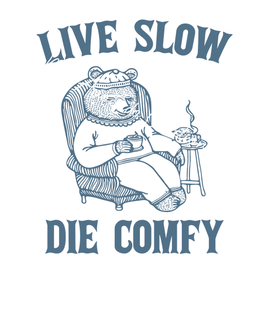 Live slow, die comfy