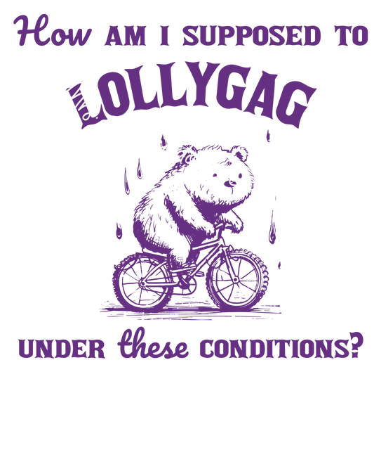 How am I suppposed to lollygag