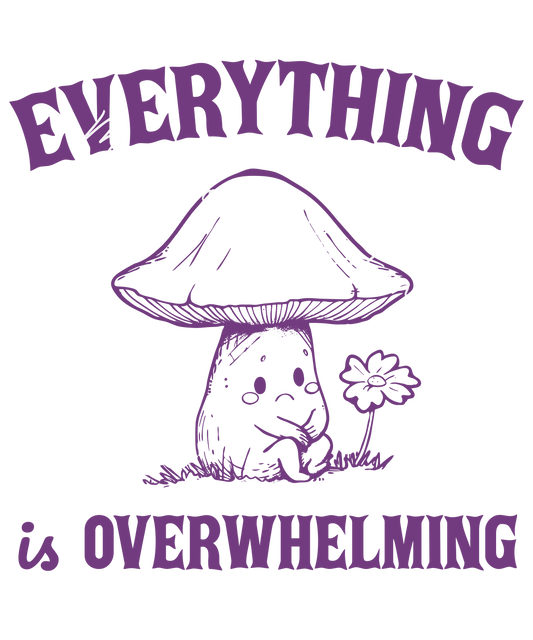 Everything is overwhelming