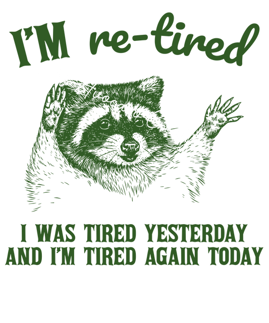 I'm re-tired
