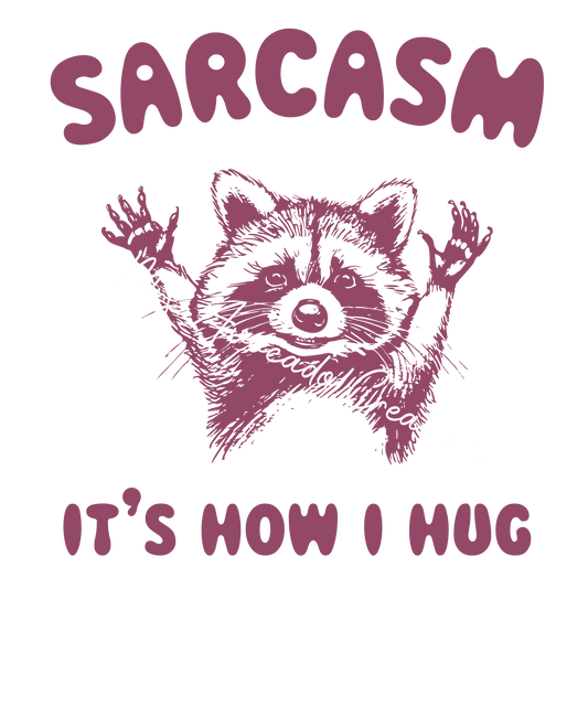 Sarcasm, it's how I hug