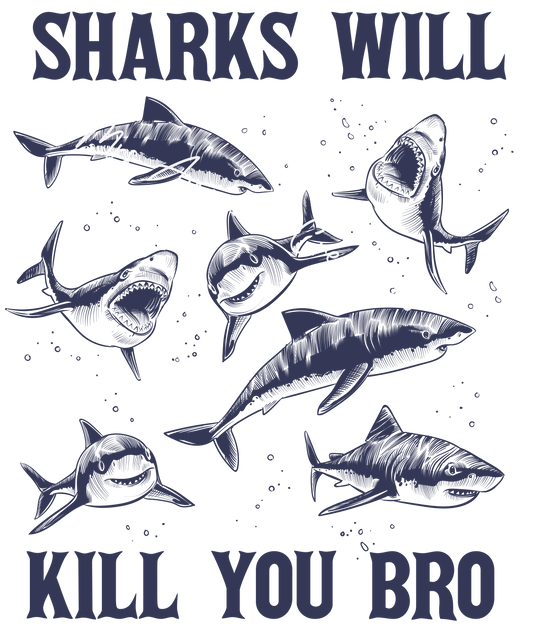 Sharks will kill you bro