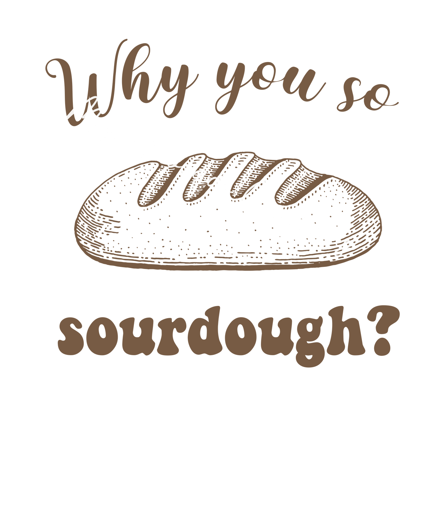 Why are you so sourdough?