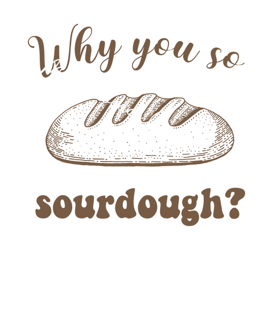 Why are you so sourdough?