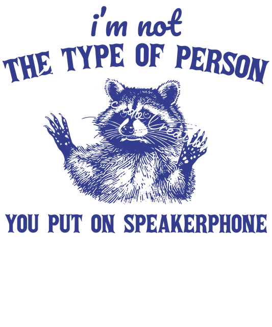 I'm not the type of person you put on speakerphone
