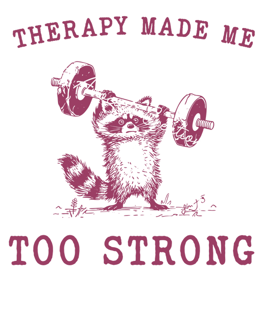 Therapy made me too strong